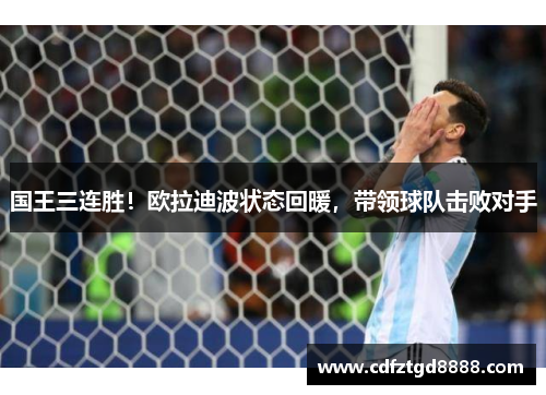 国王三连胜！欧拉迪波状态回暖，带领球队击败对手