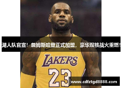 湖人队官宣！詹姆斯哈登正式加盟，豪华双核战火重燃！