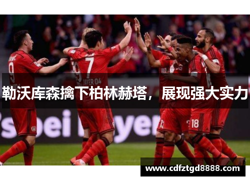 勒沃库森擒下柏林赫塔，展现强大实力