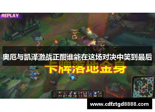 奥厄与凯泽激战正酣谁能在这场对决中笑到最后