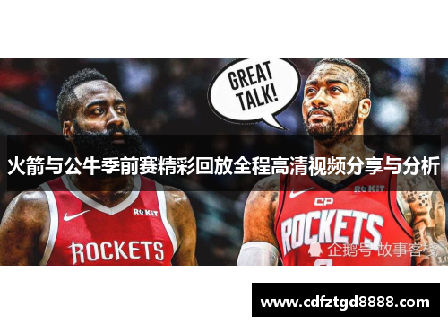 火箭与公牛季前赛精彩回放全程高清视频分享与分析