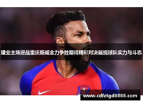 建业主场迎战重庆斯威全力争胜期待精彩对决展现球队实力与斗志